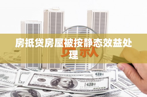 丹阳房抵贷房屋被按静态效益处理