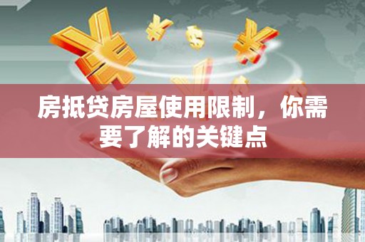 丹阳房抵贷房屋使用限制，你需要了解的关键点