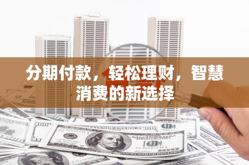 屯昌分期付款，轻松理财，智慧消费的新选择