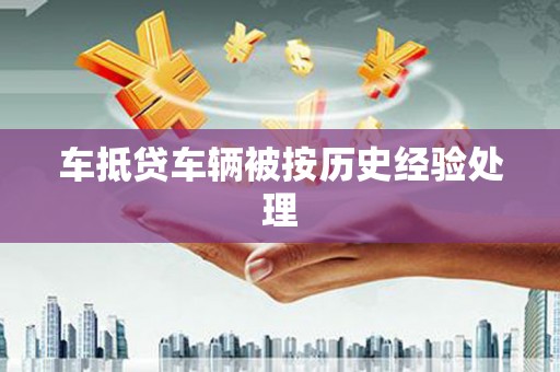 刚察车抵贷车辆被按历史经验处理