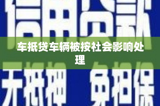 志丹车抵贷车辆被按社会影响处理