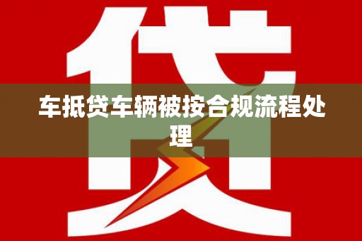 缙云车抵贷车辆被按合规流程处理