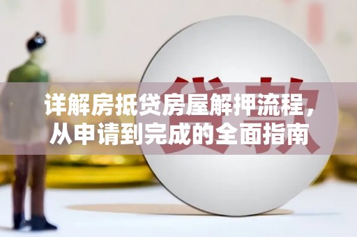 桑日详解房抵贷房屋解押流程，从申请到完成的全面指南