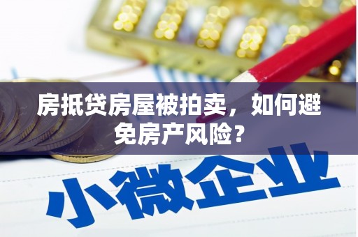 石首房抵贷房屋被拍卖，如何避免房产风险？