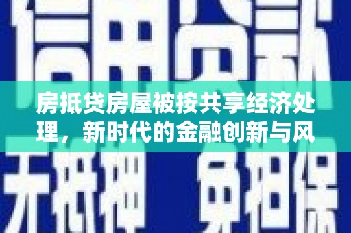 博望房抵贷房屋被按共享经济处理，新时代的金融创新与风险