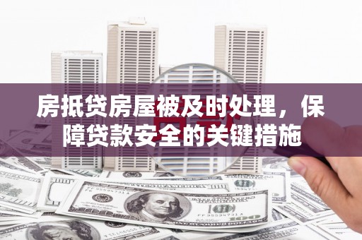 莲湖房抵贷房屋被及时处理，保障贷款安全的关键措施