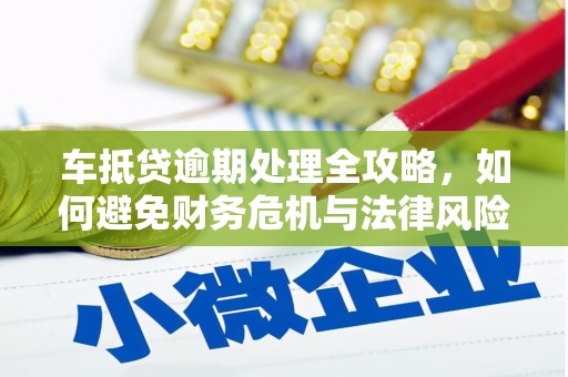 蒲县车抵贷逾期处理全攻略，如何避免财务危机与法律风险