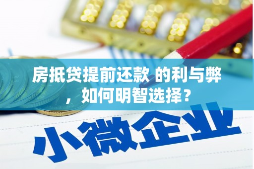 井陉房抵贷提前还款 的利与弊，如何明智选择？