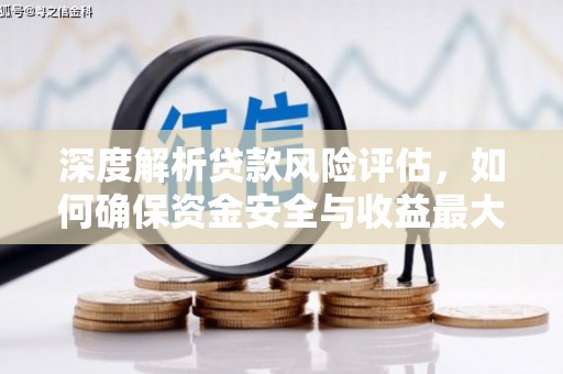 乌拉特后旗深度解析贷款风险评估，如何确保资金安全与收益最大化