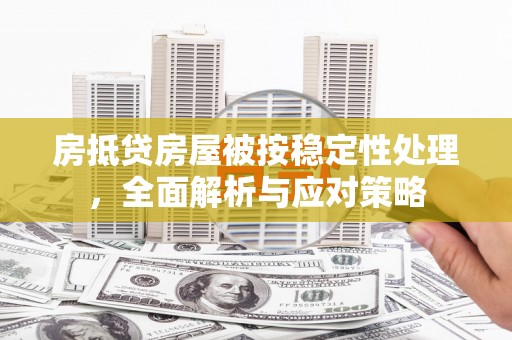 融水房抵贷房屋被按稳定性处理，全面解析与应对策略