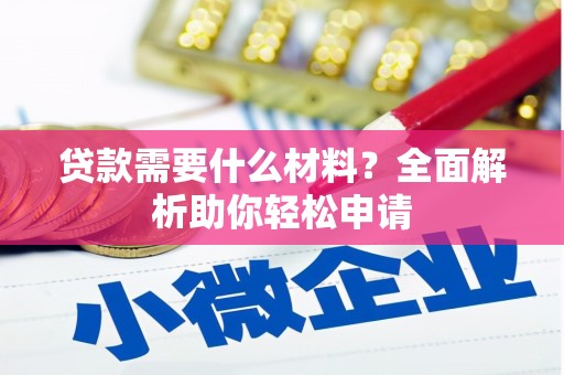 英德贷款需要什么材料？全面解析助你轻松申请
