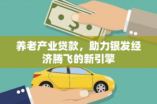 石首养老产业贷款，助力银发经济腾飞的新引擎