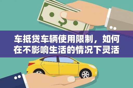 韶关车抵贷车辆使用限制，如何在不影响生活的情况下灵活贷款？