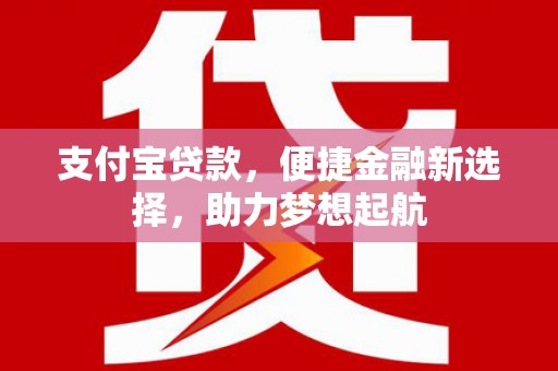城北支付宝贷款，便捷金融新选择，助力梦想起航