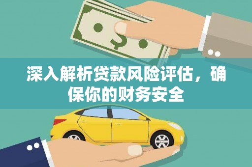 城北深入解析贷款风险评估，确保你的财务安全