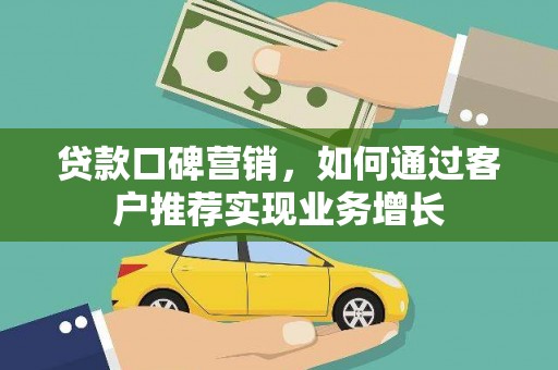 娄烦贷款口碑营销，如何通过客户推荐实现业务增长