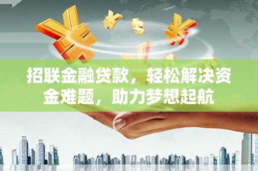 长涂招联金融贷款，轻松解决资金难题，助力梦想起航