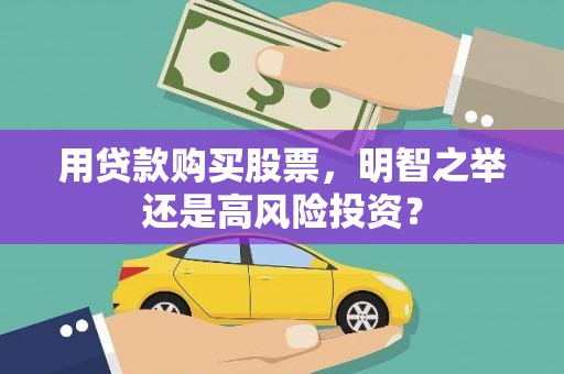 城子河用贷款购买股票，明智之举还是高风险投资？