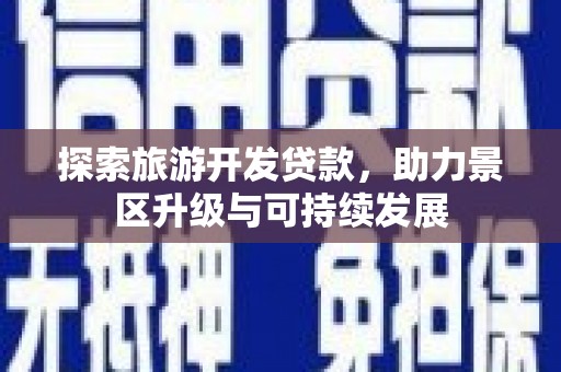 涵江探索旅游开发贷款，助力景区升级与可持续发展