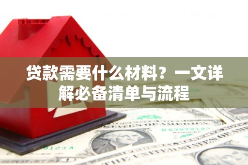 坊子贷款需要什么材料？一文详解必备清单与流程