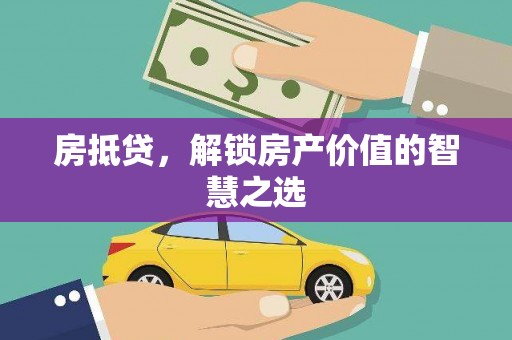 双辽房抵贷，解锁房产价值的智慧之选