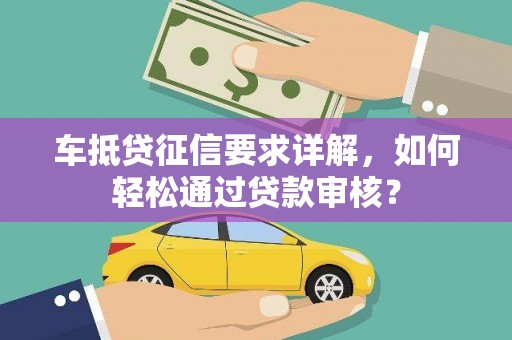 武陵车抵贷征信要求详解，如何轻松通过贷款审核？