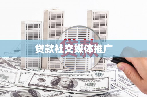 泸县贷款社交媒体推广