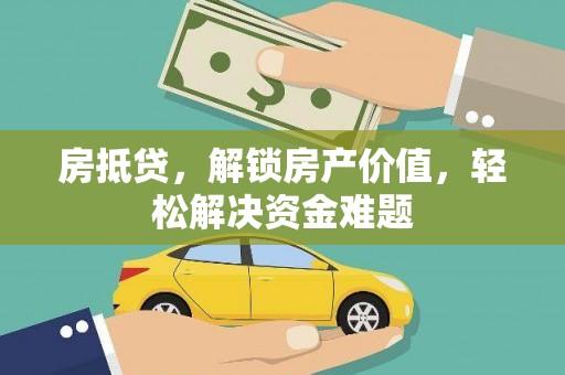 海淀房抵贷，解锁房产价值，轻松解决资金难题