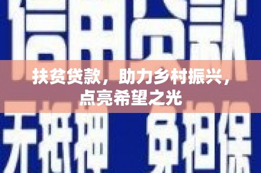 富宁扶贫贷款，助力乡村振兴，点亮希望之光