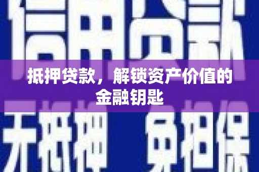 新丰抵押贷款，解锁资产价值的金融钥匙