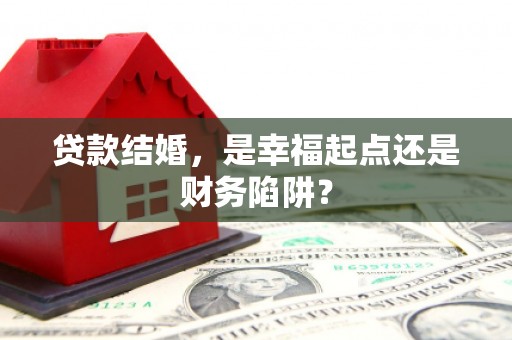 江阴贷款结婚，是幸福起点还是财务陷阱？