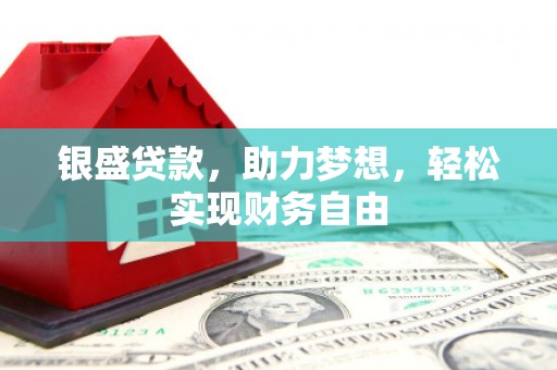 和林格尔银盛贷款，助力梦想，轻松实现财务自由