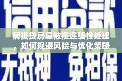 滨湖房抵贷房屋被按连续性处理，如何规避风险与优化策略