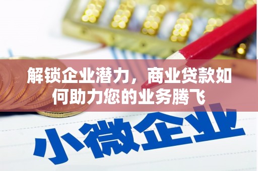 沁水解锁企业潜力，商业贷款如何助力您的业务腾飞