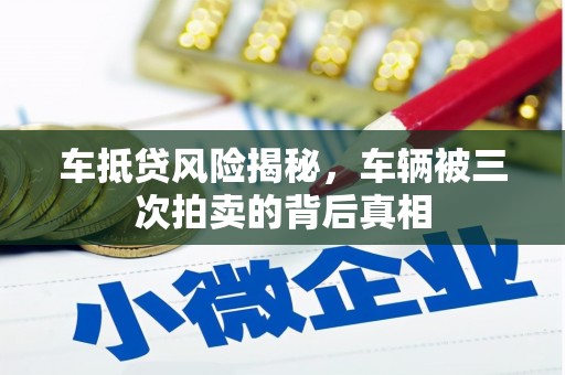 五指山车抵贷风险揭秘，车辆被三次拍卖的背后真相