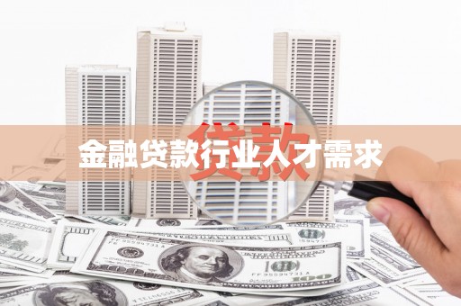 文山金融贷款行业人才需求