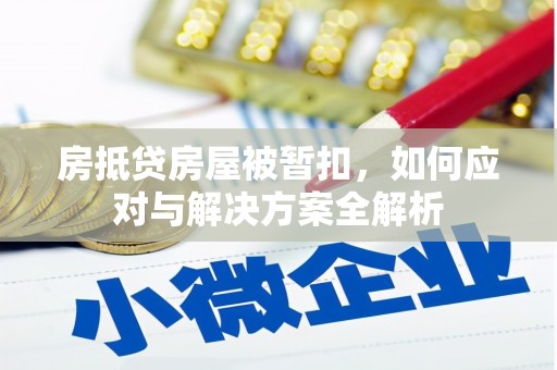 海拉尔房抵贷房屋被暂扣，如何应对与解决方案全解析