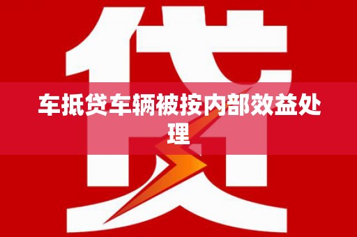 鄂托克前旗车抵贷车辆被按内部效益处理