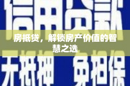 彰化市房抵贷，解锁房产价值的智慧之选