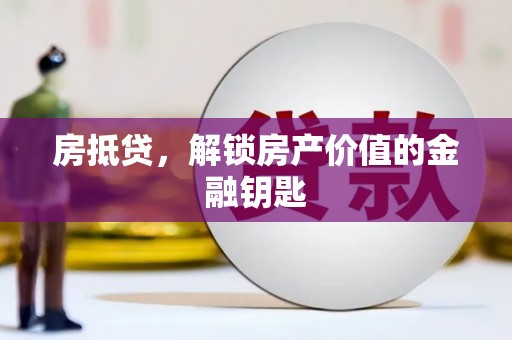 清水房抵贷，解锁房产价值的金融钥匙