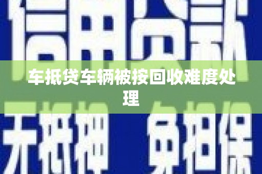 崇信车抵贷车辆被按回收难度处理
