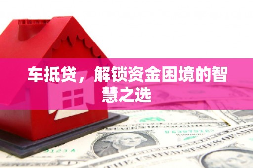 宝塔车抵贷，解锁资金困境的智慧之选