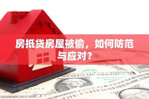 潘集房抵贷房屋被偷，如何防范与应对？