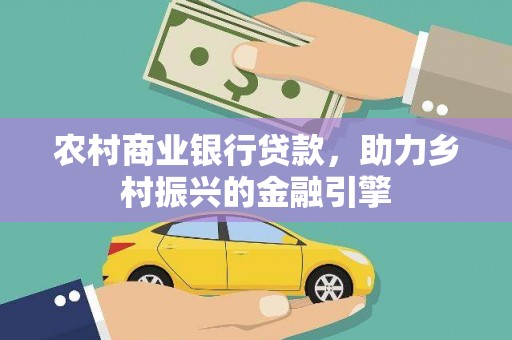 修水农村商业银行贷款，助力乡村振兴的金融引擎