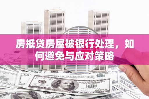 金昌房抵贷房屋被银行处理，如何避免与应对策略
