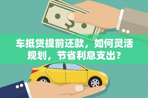 剑川车抵贷提前还款，如何灵活规划，节省利息支出？
