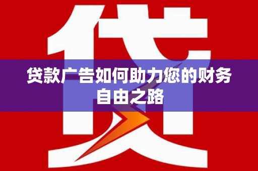 秀山贷款广告如何助力您的财务自由之路