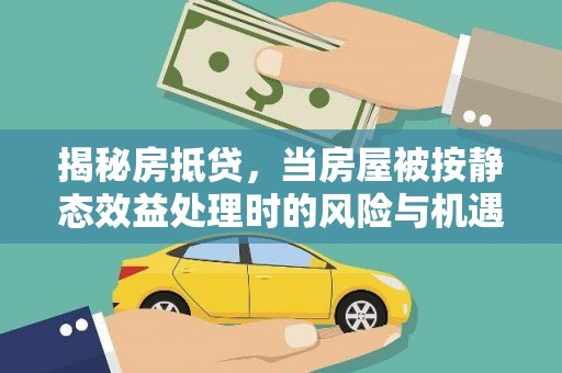 镇宁揭秘房抵贷，当房屋被按静态效益处理时的风险与机遇
