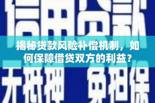 江南揭秘贷款风险补偿机制，如何保障借贷双方的利益？