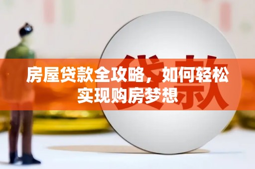 双牌房屋贷款全攻略，如何轻松实现购房梦想